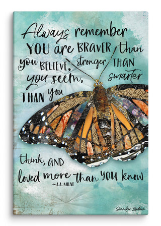 A canvas print with a butterfly on a blue sky background that says< " Always remember you are braver than you believe, stronger than you seem, smarter than you think, and loved more than you know. A.A. Milne. Artwork by Jennifer Lambein. 