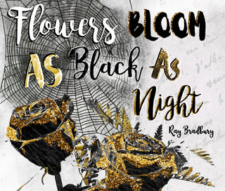 Flowers Bloom - Black & Gold Halloween Roses Quote